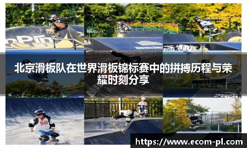 北京滑板队在世界滑板锦标赛中的拼搏历程与荣耀时刻分享