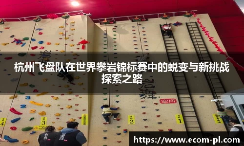 杭州飞盘队在世界攀岩锦标赛中的蜕变与新挑战探索之路